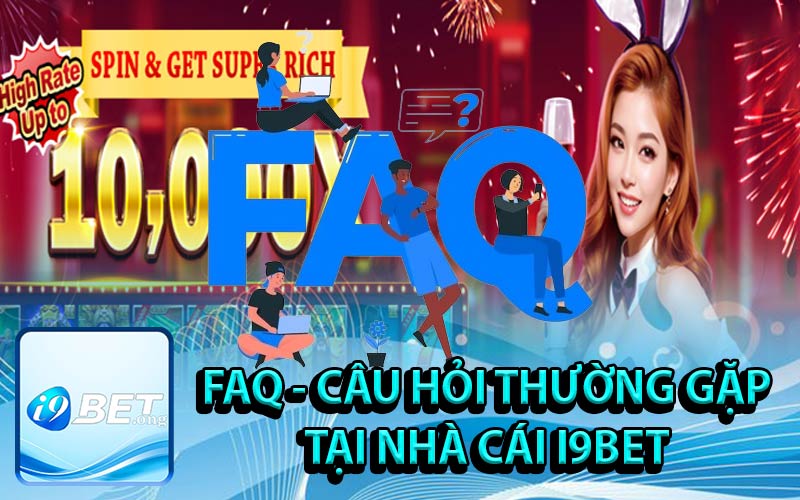 FAQ - Các Câu Hỏi Thường Gặp Khi Tham Gia Nhà Cái i9Bet