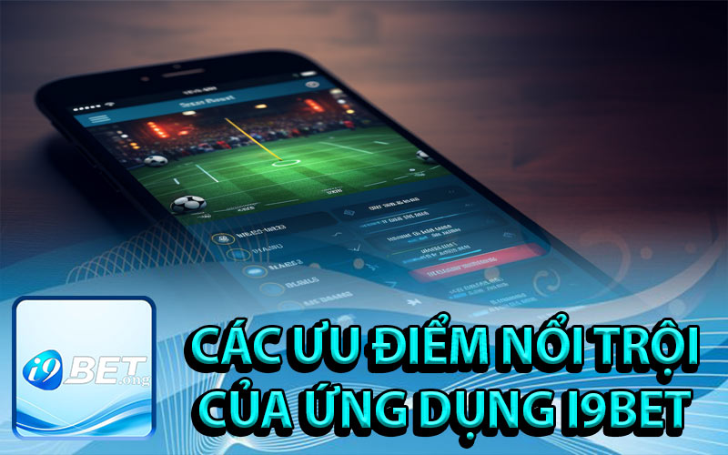 Lợi ích tải ứng dụng nhà cái i9Bet