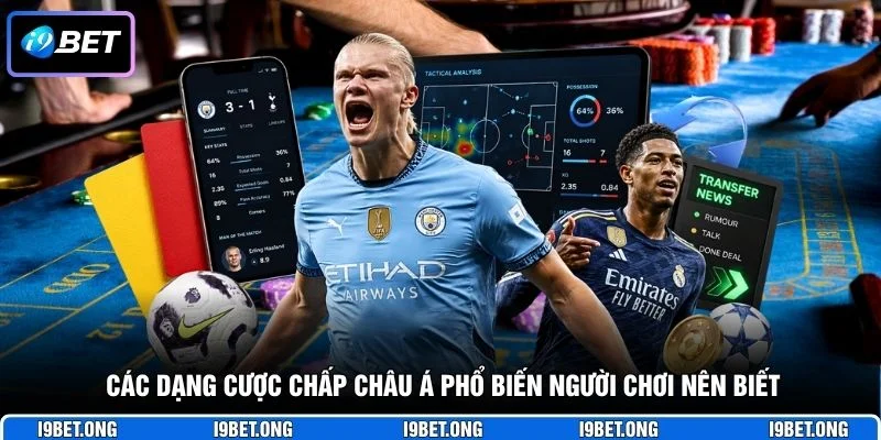 Các dạng cược chấp châu Á phổ biến người chơi nên biết