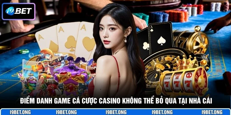 Điểm danh game cá cược casino không thể bỏ qua tại nhà cái