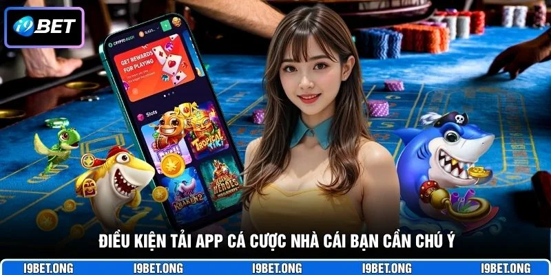 Điều kiện tải app cá cược nhà cái bạn cần chú ý