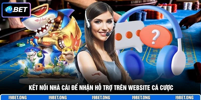 Liên Hệ I9BET Kết nối nhà cái để nhận hỗ trợ trên website cá cược