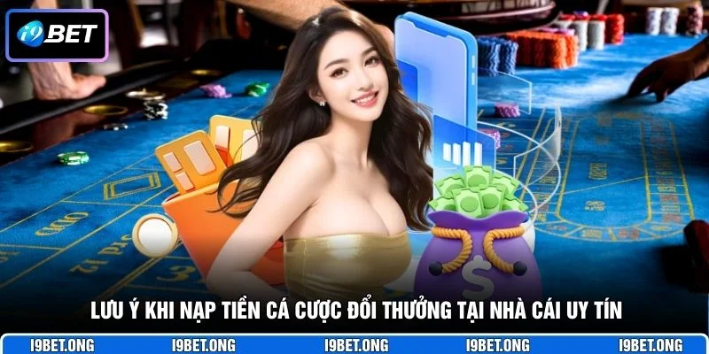 Nạp Tiền I9BET Lưu ý khi nạp tiền cá cược đổi thưởng tại nhà cái uy tín