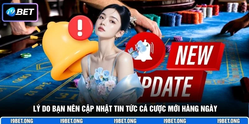Lý do bạn nên cập nhật tin tức cá cược mới hàng ngày