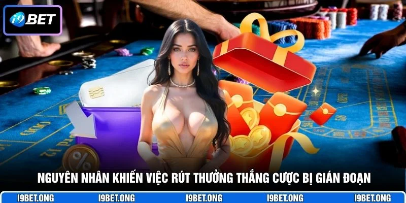 Nguyên nhân khiến việc rút thưởng thắng cược bị gián đoạn
