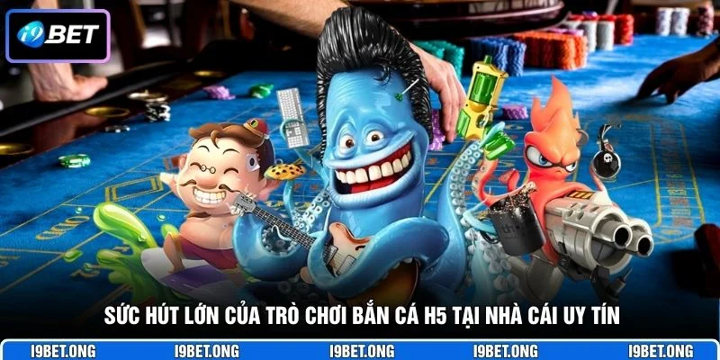 Sức hút lớn của trò chơi bắn cá H5 tại nhà cái uy tín