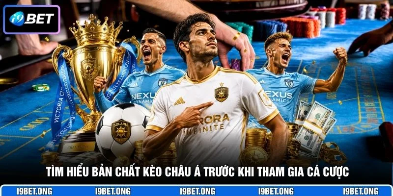 Tìm hiểu bản chất kèo châu Á trước khi tham gia cá cược