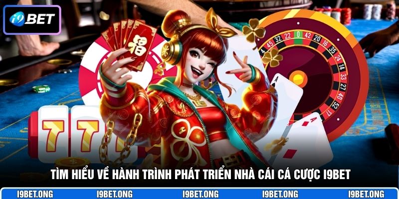 Tìm hiểu về hành trình phát triển nhà cái cá cược I9BET