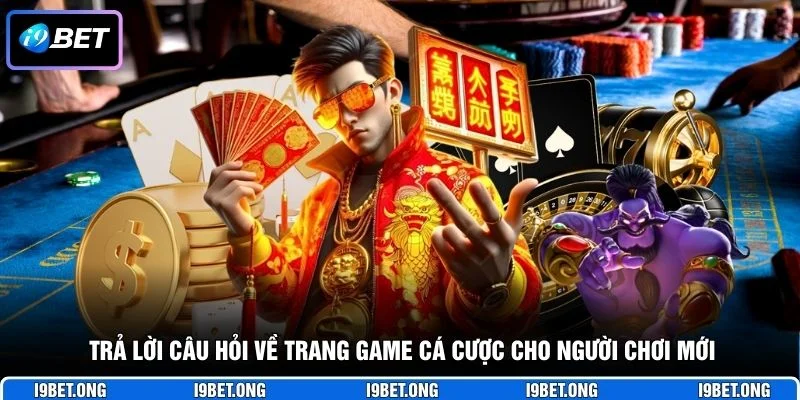 Trả lời câu hỏi về trang game cá cược cho người chơi mới